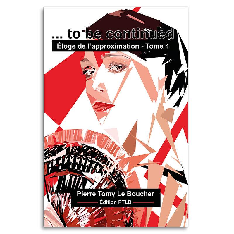 Couverture du livre … to be continued – Éloge de l’approximation – Tome 4 de Pierre Tomy Le Boucher, présentant un portrait féminin fragmenté en formes rouges, noires, blanches et couleur chair.